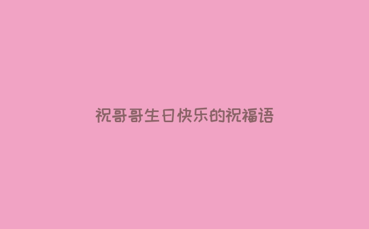 祝哥哥生日快乐的祝福语