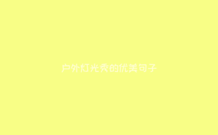 户外灯光秀的优美句子