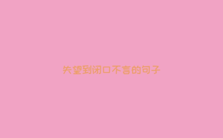 失望到闭口不言的句子