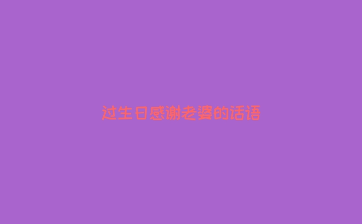 过生日感谢老婆的话语