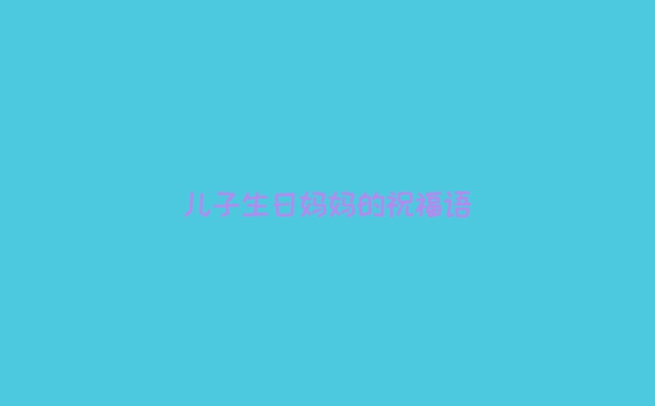 儿子生日妈妈的祝福语