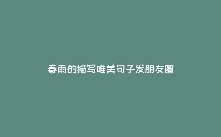 春雨的描写唯美句子发朋友圈