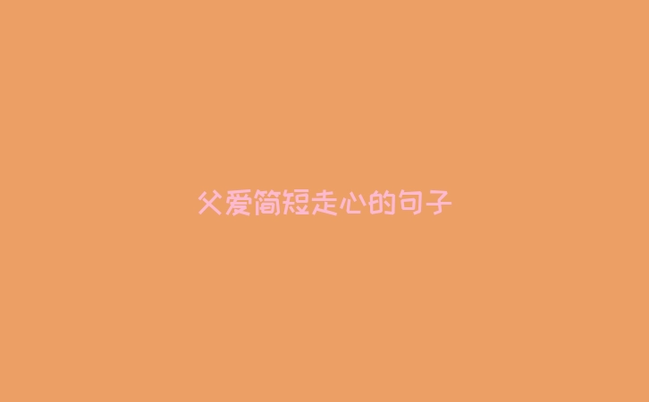 父爱简短走心的句子