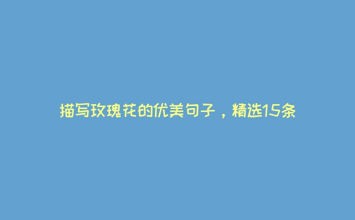 描写玫瑰花的优美句子，精选15条