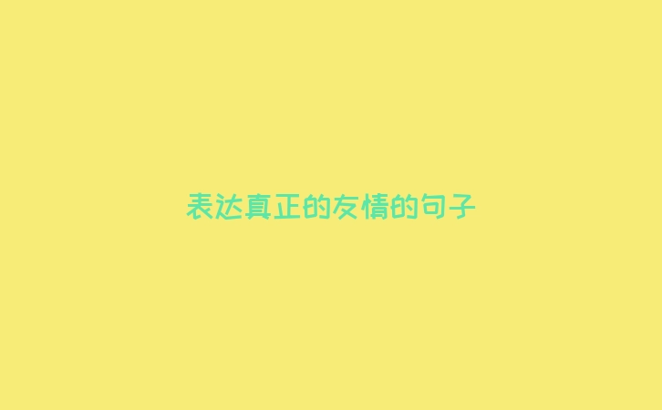 表达真正的友情的句子