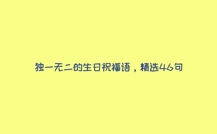 独一无二的生日祝福语，精选46句