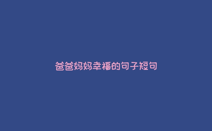 爸爸妈妈幸福的句子短句