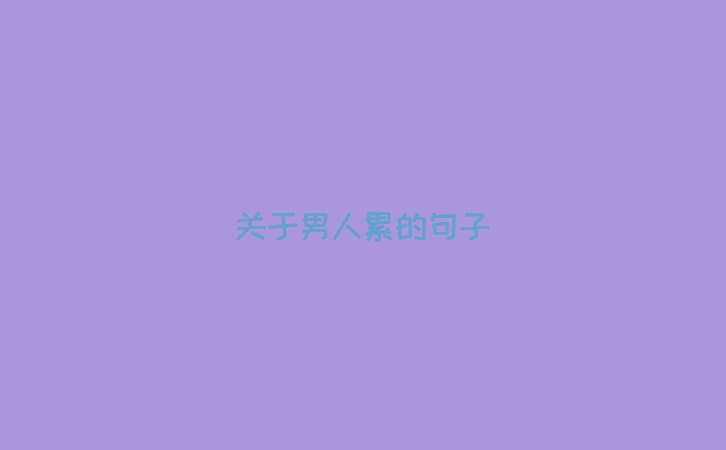 关于男人累的句子