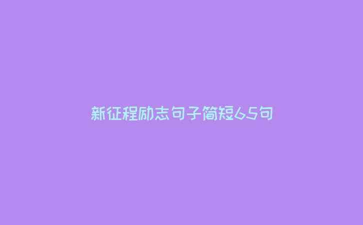 新征程励志句子简短65句