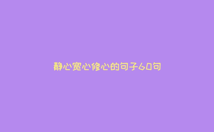 静心宽心修心的句子60句