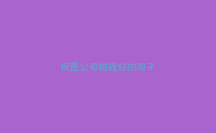 祝愿公司前程好的句子