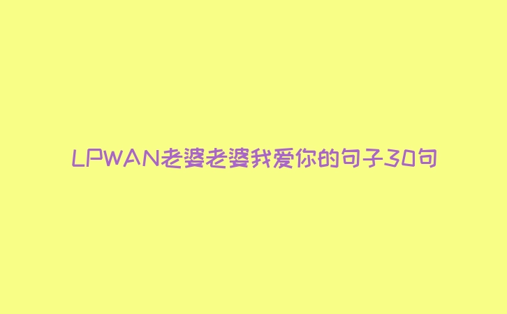 LPWAN老婆老婆我爱你的句子30句