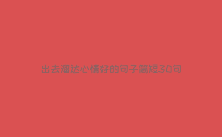 出去溜达心情好的句子简短30句