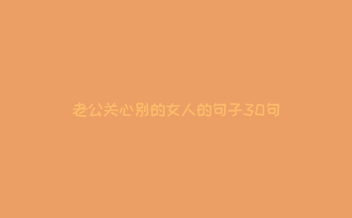 老公关心别的女人的句子30句