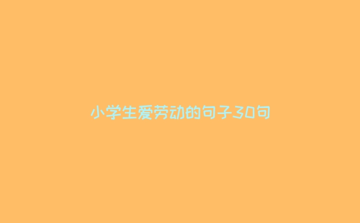 小学生爱劳动的句子30句