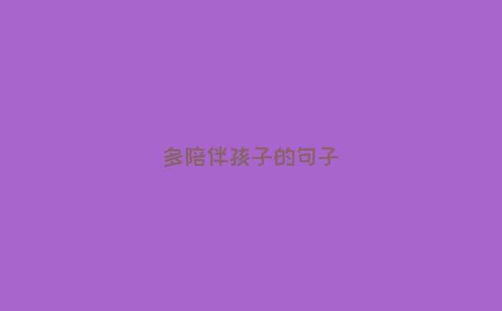 多陪伴孩子的句子