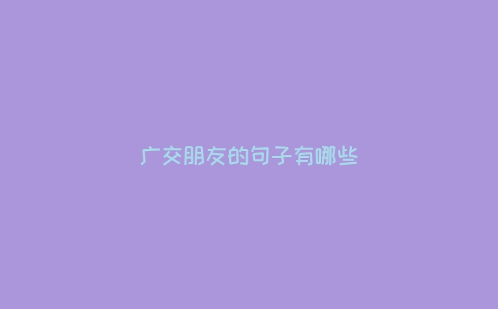 广交朋友的句子有哪些