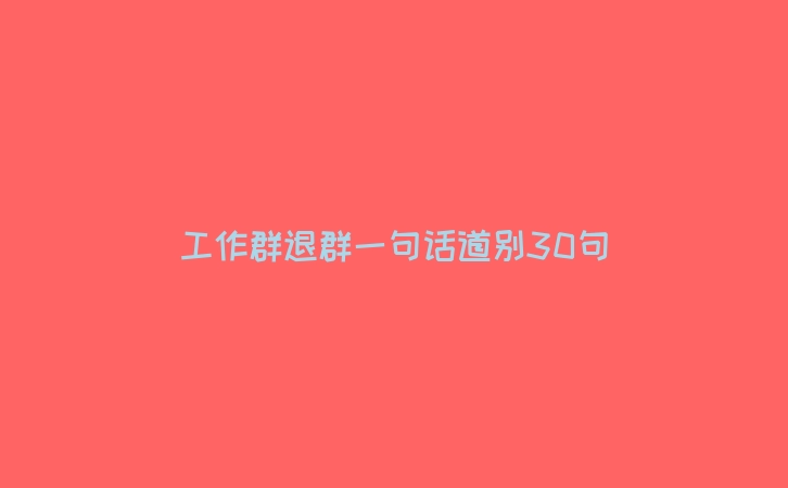工作群退群一句话道别30句