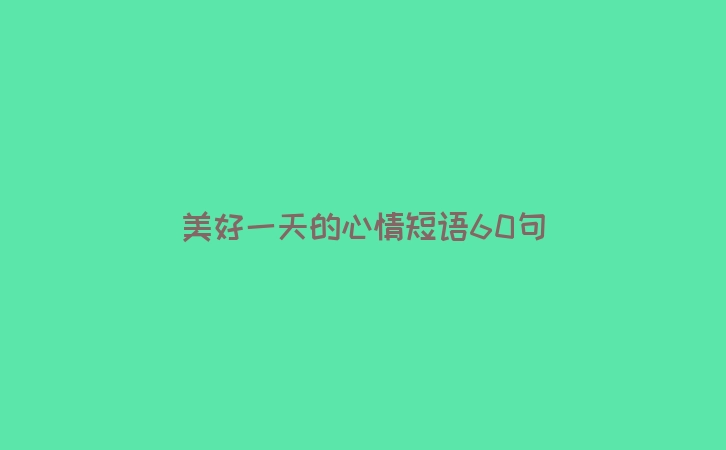 美好一天的心情短语60句