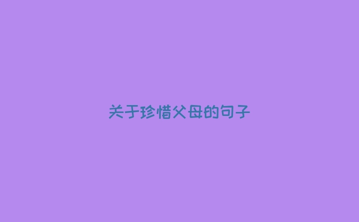 关于珍惜父母的句子