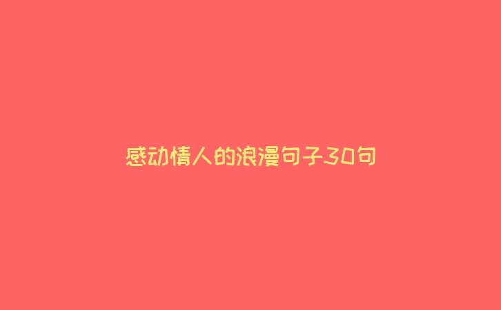 感动情人的浪漫句子30句