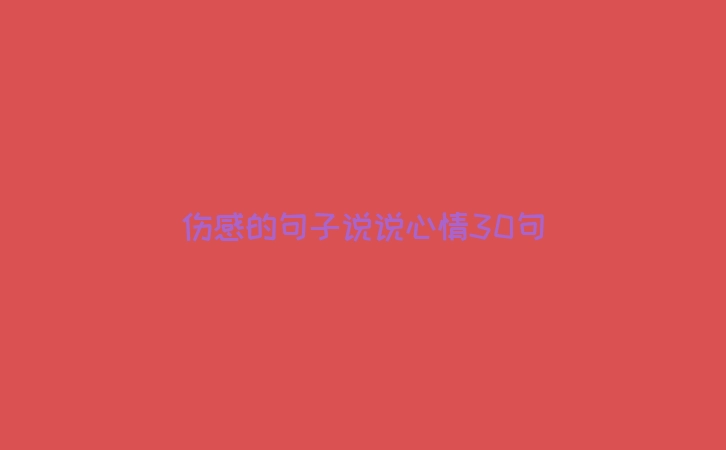 伤感的句子说说心情30句