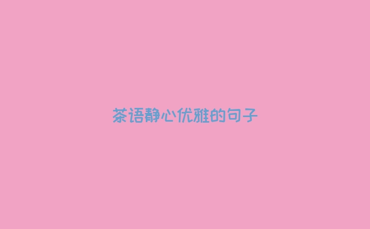 茶语静心优雅的句子
