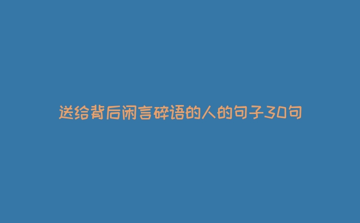 送给背后闲言碎语的人的句子30句