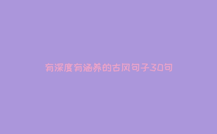 有深度有涵养的古风句子30句