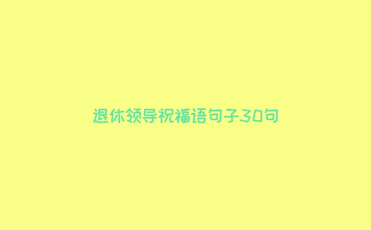 退休领导祝福语句子30句