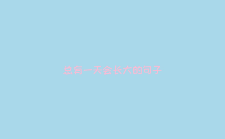 总有一天会长大的句子