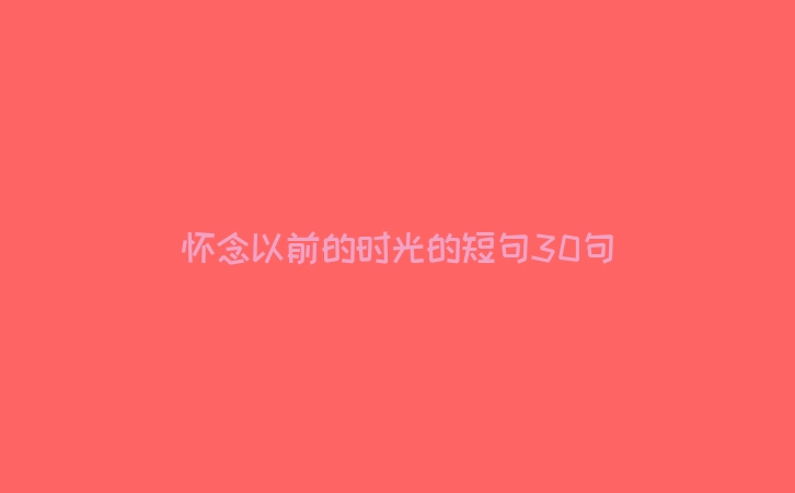 怀念以前的时光的短句30句