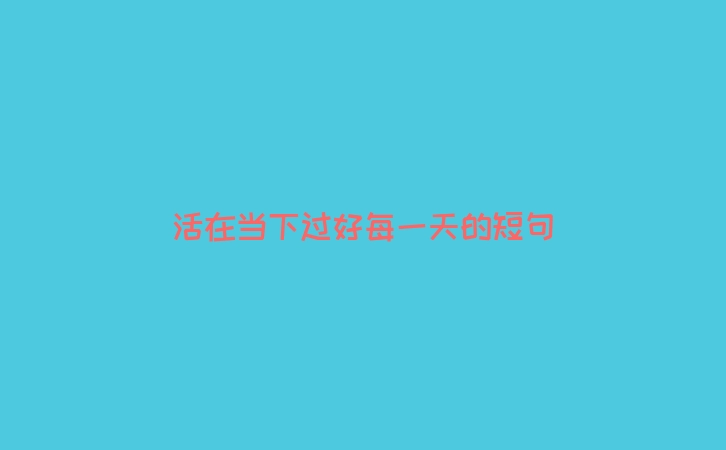 活在当下过好每一天的短句