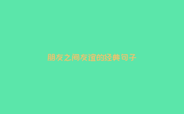 朋友之间友谊的经典句子