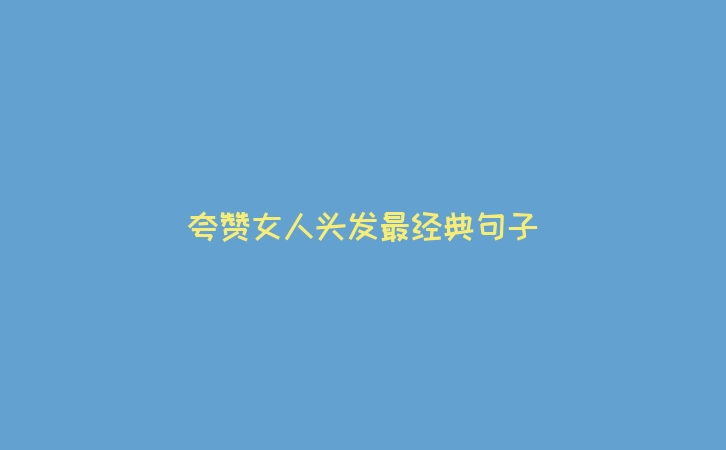 夸赞女人头发最经典句子