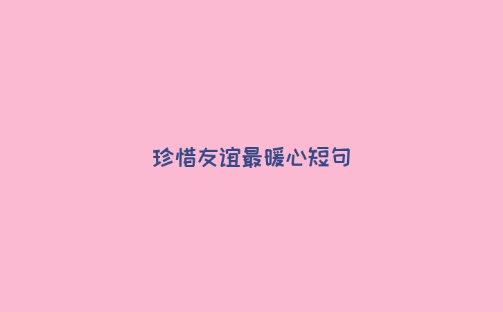 珍惜友谊最暖心短句