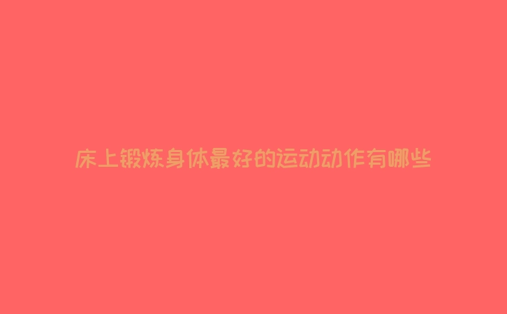 床上锻炼身体最好的运动动作有哪些