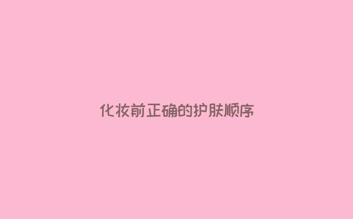 化妆前正确的护肤顺序