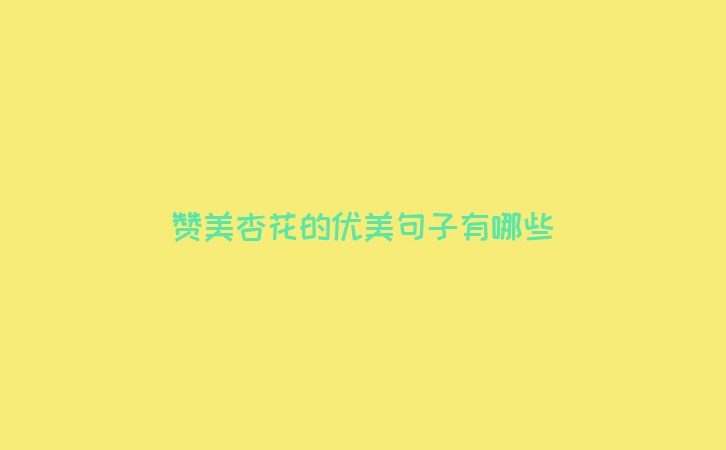 赞美杏花的优美句子有哪些