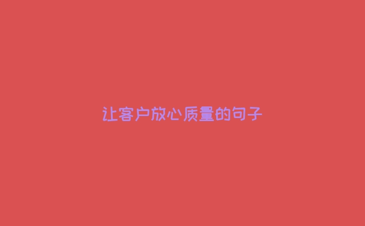 让客户放心质量的句子
